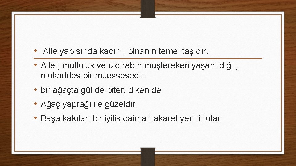  • Aile yapısında kadın , binanın temel taşıdır. • Aile ; mutluluk ve