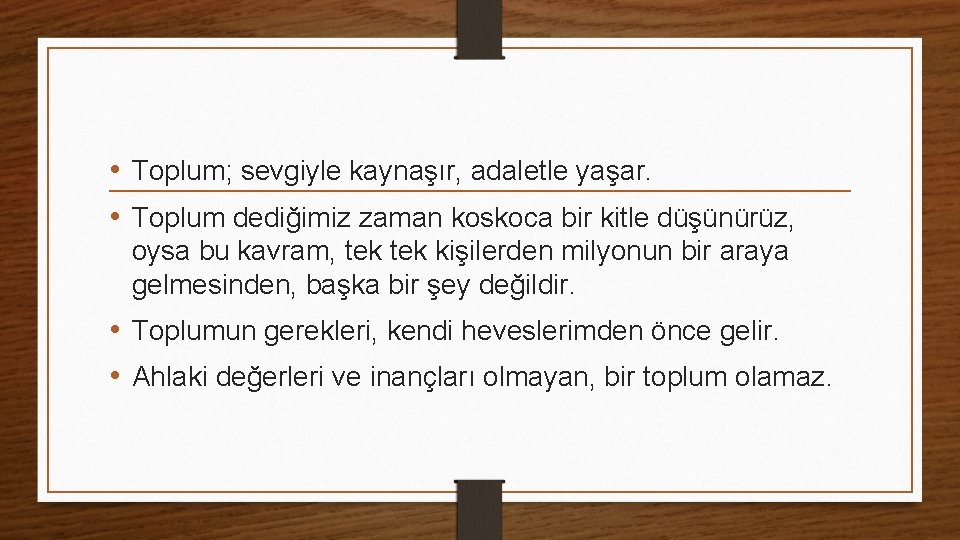 • Toplum; sevgiyle kaynaşır, adaletle yaşar. • Toplum dediğimiz zaman koskoca bir kitle