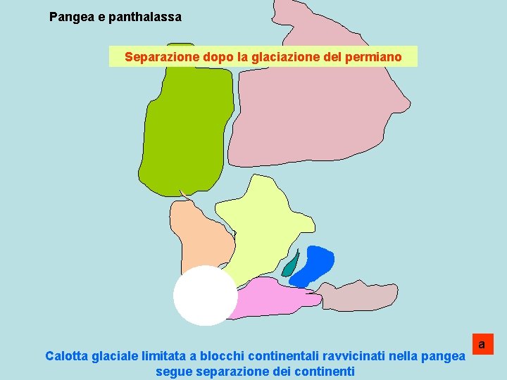 Pangea e panthalassa Separazione dopo la glaciazione del permiano T 1 Calotta glaciale limitata