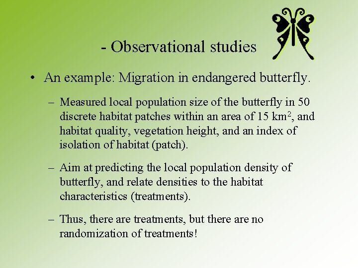 - Observational studies • An example: Migration in endangered butterfly. – Measured local population - Observational studies • An example: Migration in endangered butterfly. – Measured local population