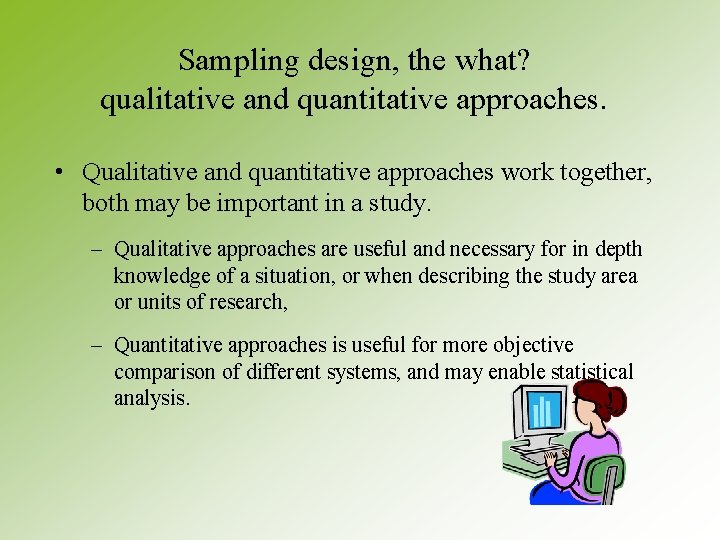 Sampling design, the what? qualitative and quantitative approaches. • Qualitative and quantitative approaches work Sampling design, the what? qualitative and quantitative approaches. • Qualitative and quantitative approaches work