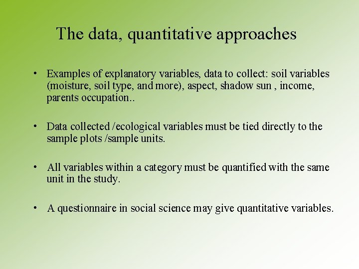The data, quantitative approaches • Examples of explanatory variables, data to collect: soil variables The data, quantitative approaches • Examples of explanatory variables, data to collect: soil variables