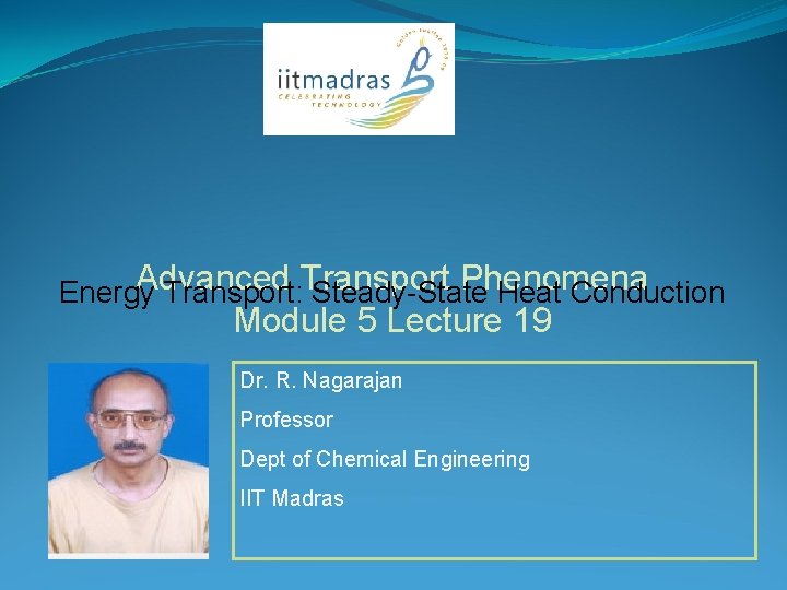 Advanced Phenomena Energy Transport: Transport Steady-State Heat Conduction Module 5 Lecture 19 Dr. R.