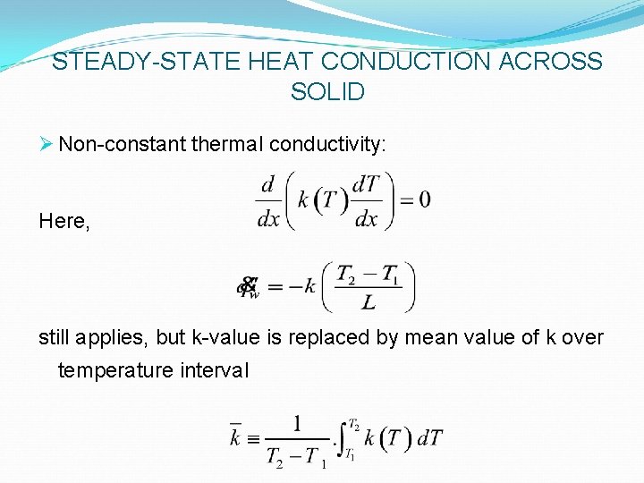 STEADY-STATE HEAT CONDUCTION ACROSS SOLID Ø Non-constant thermal conductivity: Here, still applies, but k-value