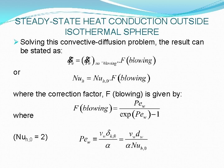 STEADY-STATE HEAT CONDUCTION OUTSIDE ISOTHERMAL SPHERE Ø Solving this convective-diffusion problem, the result can
