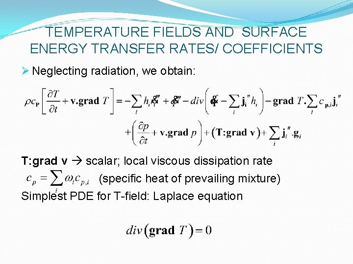 TEMPERATURE FIELDS AND SURFACE ENERGY TRANSFER RATES/ COEFFICIENTS Ø Neglecting radiation, we obtain: T: