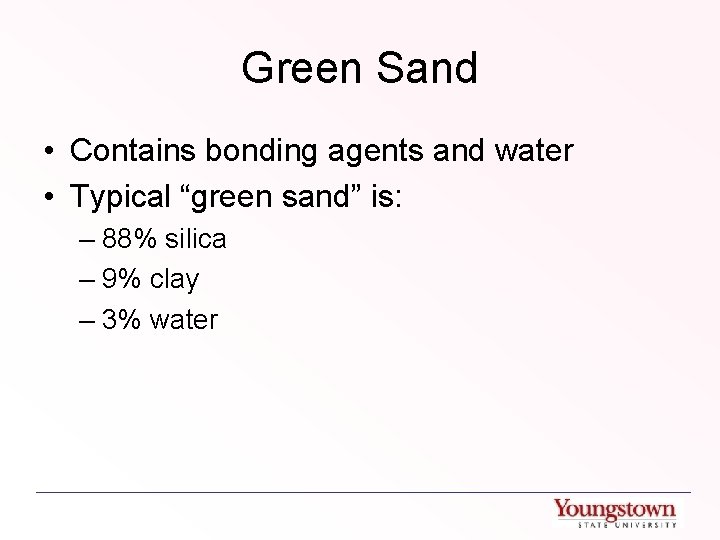 Green Sand • Contains bonding agents and water • Typical “green sand” is: –
