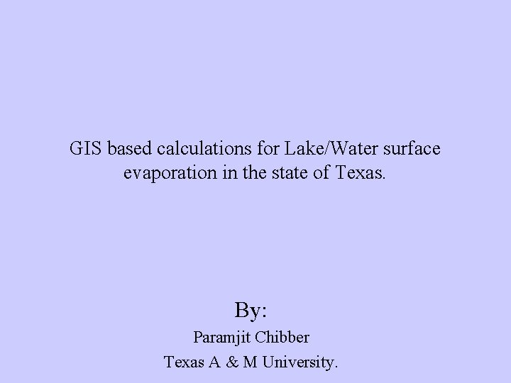 GIS based calculations for Lake/Water surface evaporation in the state of Texas. By: Paramjit