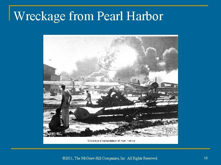 Wreckage from Pearl Harbor © 2011, The Mc. Graw-Hill Companies, Inc. All Rights Reserved.