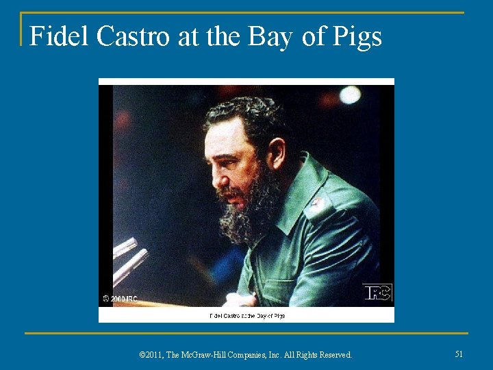 Fidel Castro at the Bay of Pigs © 2011, The Mc. Graw-Hill Companies, Inc.