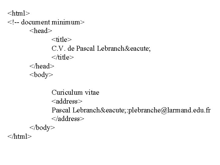 <html> <!-- document minimum> <head> <title> C. V. de Pascal Lebranché </title> </head> <body>