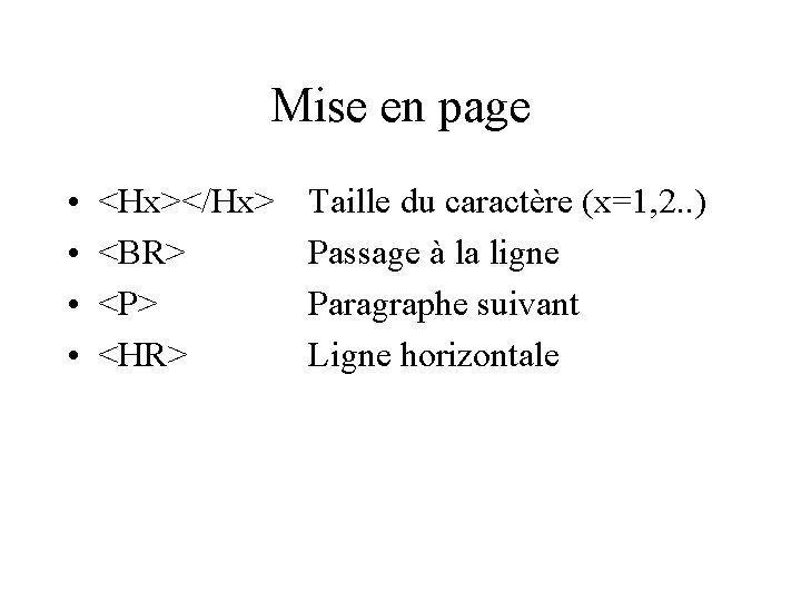 Mise en page • • <Hx></Hx> <BR> <P> <HR> Taille du caractère (x=1, 2.