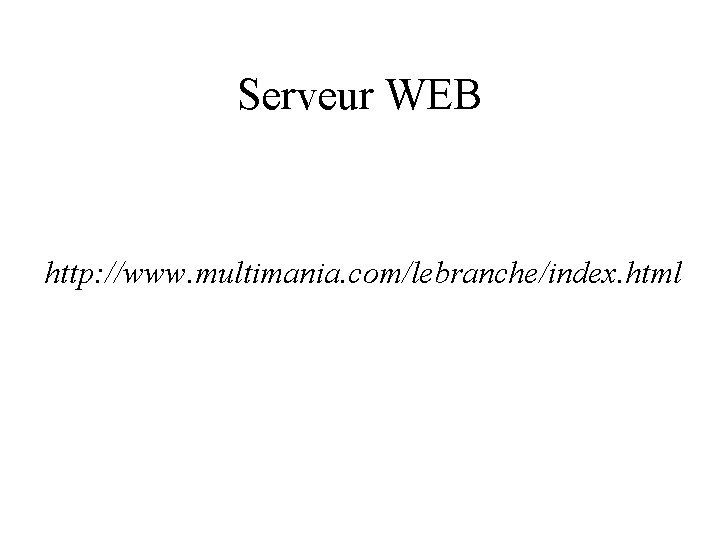 Serveur WEB http: //www. multimania. com/lebranche/index. html 