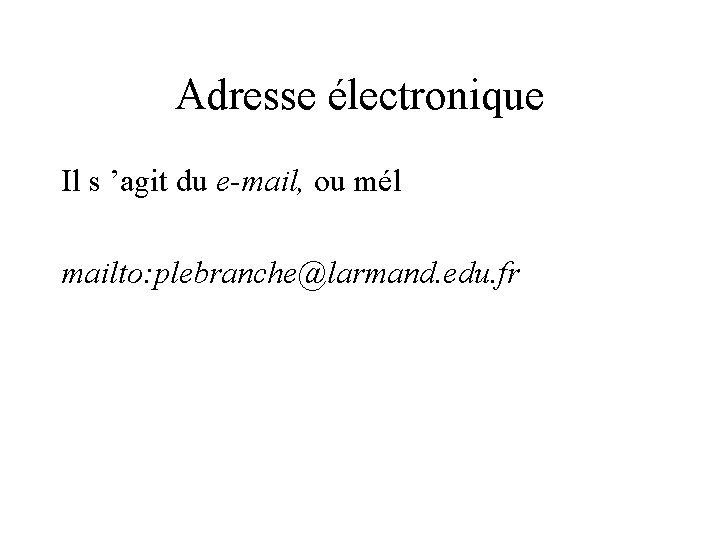 Adresse électronique Il s ’agit du e-mail, ou mél mailto: plebranche@larmand. edu. fr 