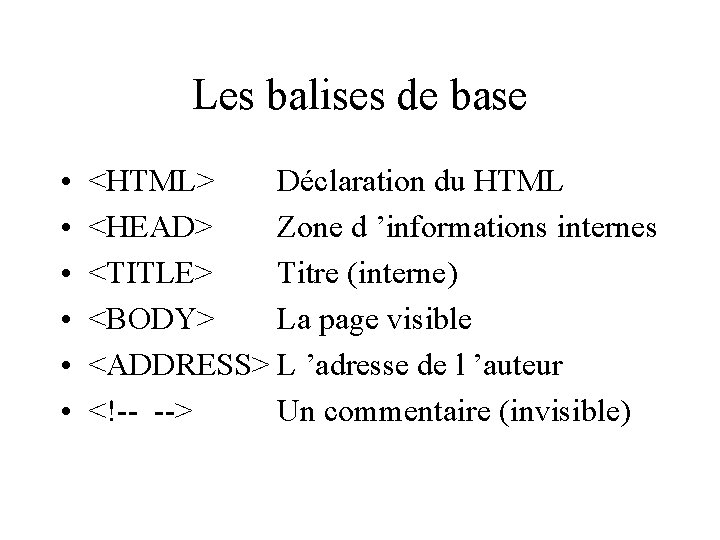 Les balises de base • • • <HTML> Déclaration du HTML <HEAD> Zone d