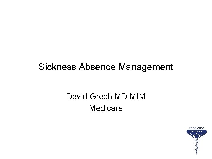 Sickness Absence Management David Grech MD MIM Medicare 