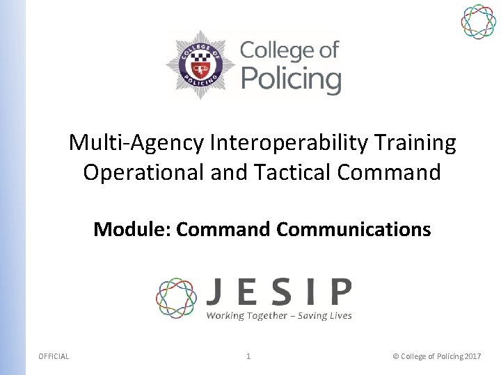 Multi-Agency Interoperability Training Operational and Tactical Command Module: Command Communications OFFICIAL 1 © College