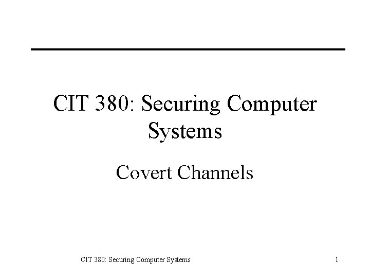 CIT 380: Securing Computer Systems Covert Channels CIT 380: Securing Computer Systems 1 