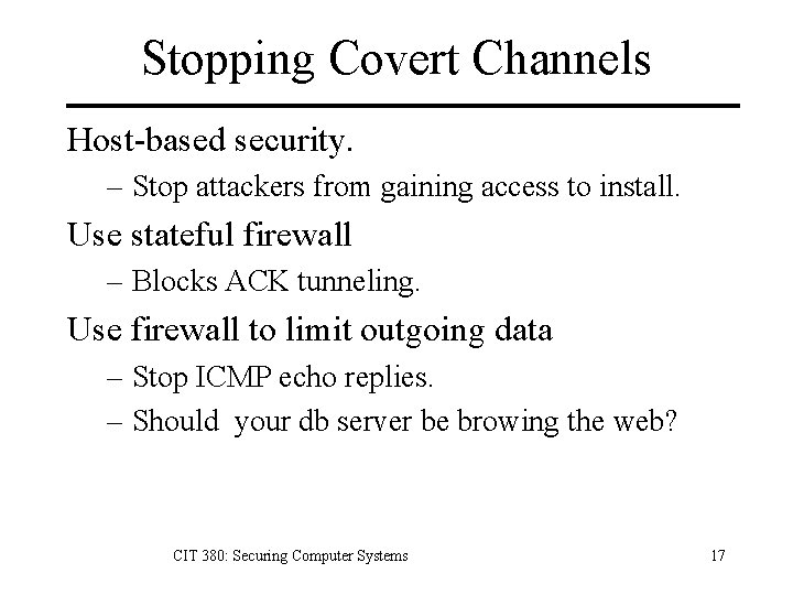 Stopping Covert Channels Host-based security. – Stop attackers from gaining access to install. Use