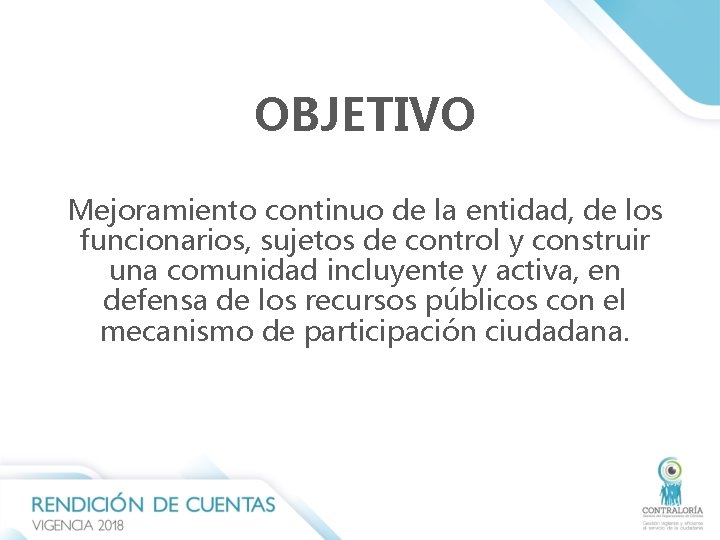 OBJETIVO Mejoramiento continuo de la entidad, de los funcionarios, sujetos de control y construir OBJETIVO Mejoramiento continuo de la entidad, de los funcionarios, sujetos de control y construir