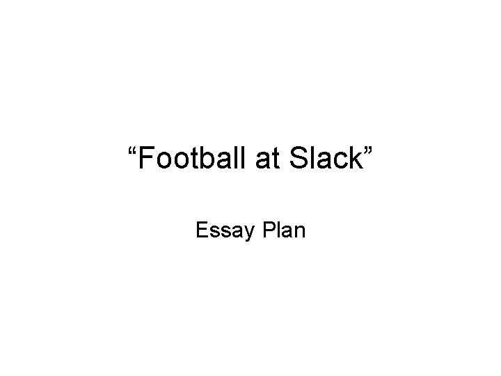 “Football at Slack” Essay Plan 
