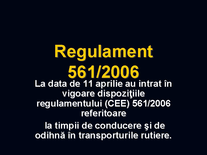 Regulament 561/2006 La data de 11 aprilie au intrat în vigoare dispoziţiile regulamentului (CEE)