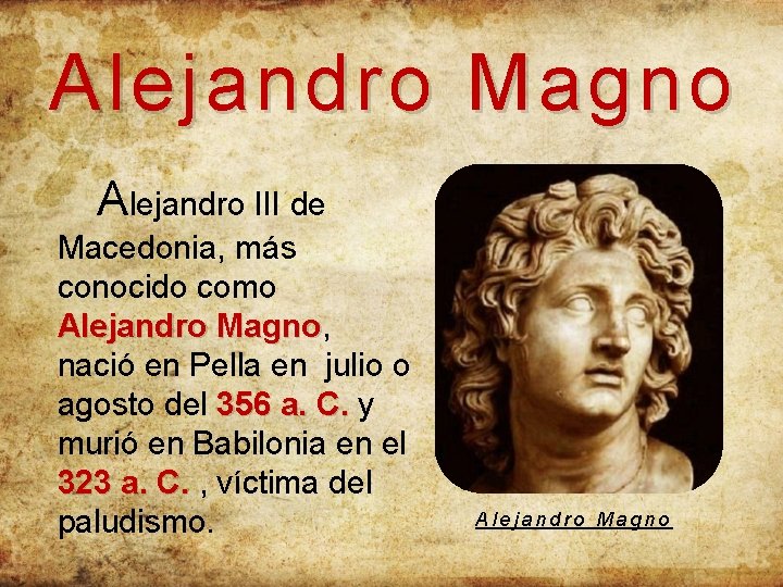 Alejandro Magno Alejandro III de Macedonia, más conocido como Alejandro Magno, Magno nació en