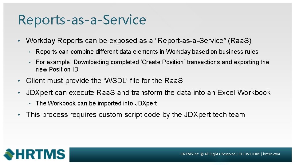Reports-as-a-Service • Workday Reports can be exposed as a “Report-as-a-Service” (Raa. S) • Reports