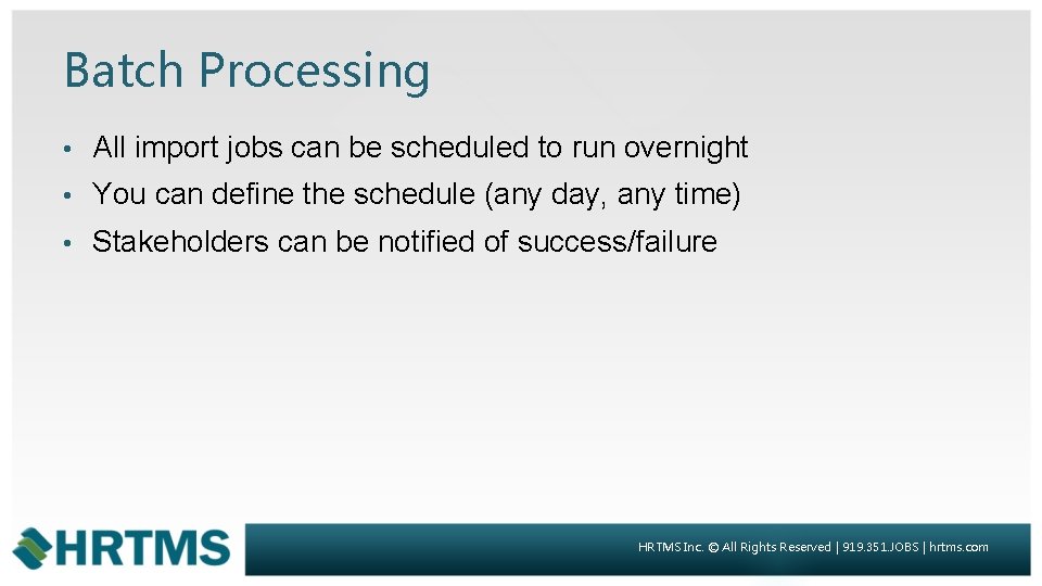 Batch Processing • All import jobs can be scheduled to run overnight • You