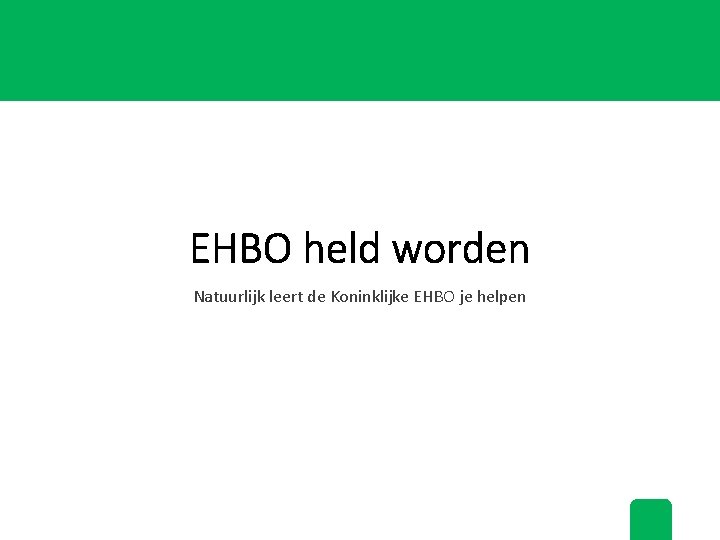 EHBO held worden Natuurlijk leert de Koninklijke EHBO je helpen 