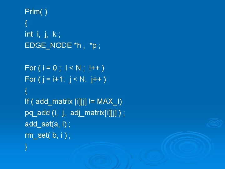 Prim( ) { int i, j, k ; EDGE_NODE *h , *p ; For