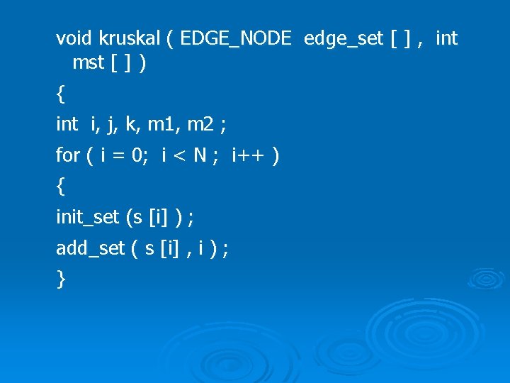 void kruskal ( EDGE_NODE edge_set [ ] , int mst [ ] ) {