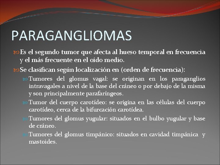 PARAGANGLIOMAS Es el segundo tumor que afecta al hueso temporal en frecuencia y el