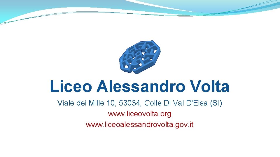 Liceo Alessandro Volta Viale dei Mille 10, 53034, Colle Di Val D'Elsa (SI) www.