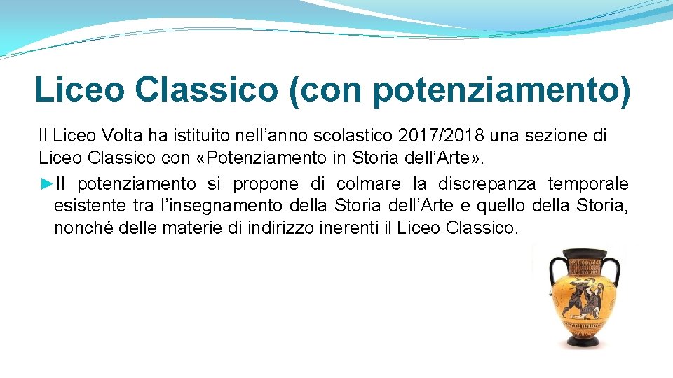 Liceo Classico (con potenziamento) Il Liceo Volta ha istituito nell’anno scolastico 2017/2018 una sezione