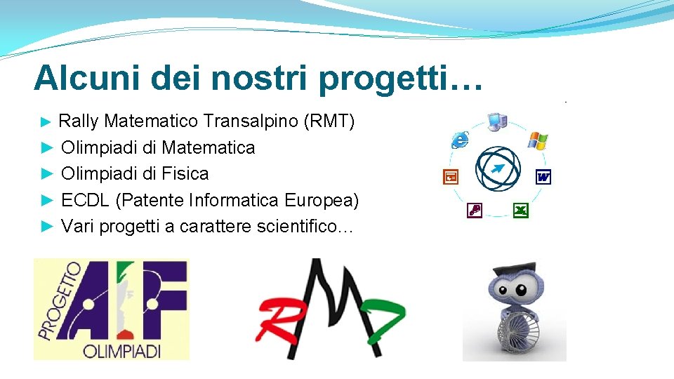 Alcuni dei nostri progetti… Rally Matematico Transalpino (RMT) ► Olimpiadi di Matematica ► Olimpiadi