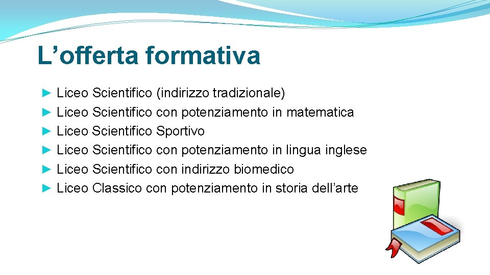 L’offerta formativa ► Liceo Scientifico (indirizzo tradizionale) ► Liceo Scientifico con potenziamento in matematica