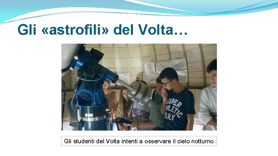 Gli «astrofili» del Volta… Gli studenti del Volta intenti a osservare il cielo notturno