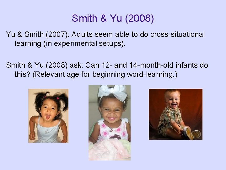 Smith & Yu (2008) Yu & Smith (2007): Adults seem able to do cross-situational Smith & Yu (2008) Yu & Smith (2007): Adults seem able to do cross-situational