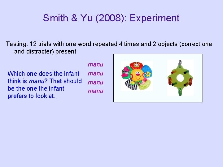 Smith & Yu (2008): Experiment Testing: 12 trials with one word repeated 4 times Smith & Yu (2008): Experiment Testing: 12 trials with one word repeated 4 times