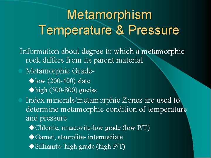 Metamorphism Temperature & Pressure Information about degree to which a metamorphic rock differs from