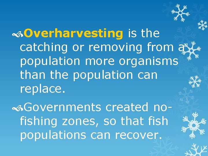  Overharvesting is the catching or removing from a population more organisms than the