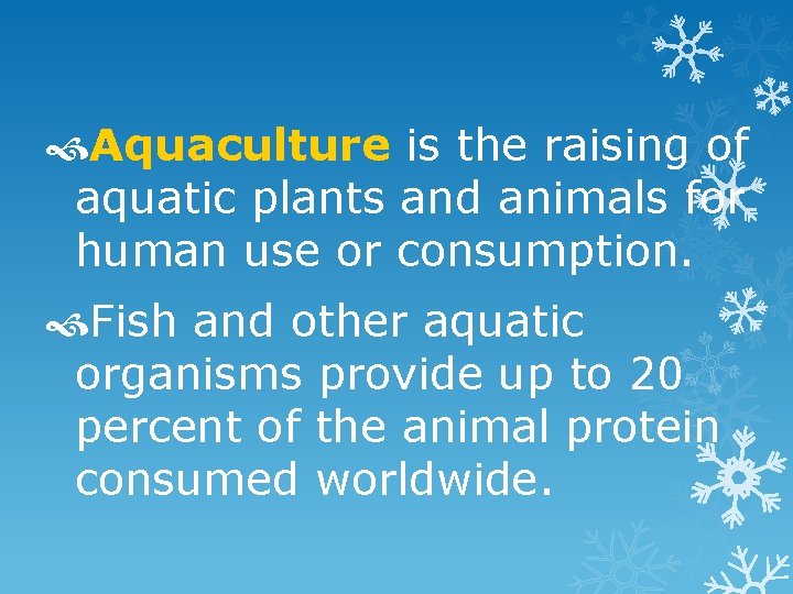  Aquaculture is the raising of aquatic plants and animals for human use or