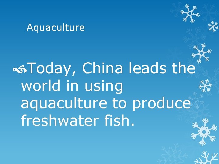 Aquaculture Today, China leads the world in using aquaculture to produce freshwater fish. 