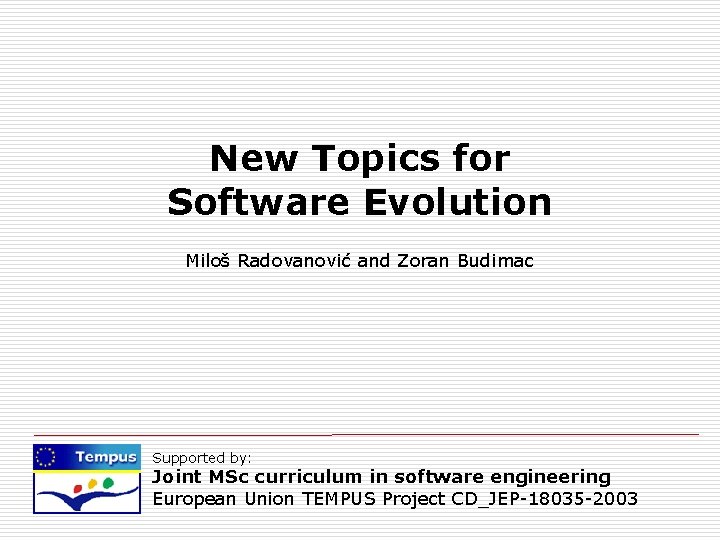 New Topics for Software Evolution Miloš Radovanović and Zoran Budimac Supported by: Joint MSc New Topics for Software Evolution Miloš Radovanović and Zoran Budimac Supported by: Joint MSc