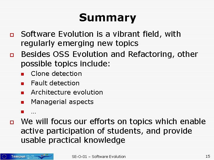Summary o o Software Evolution is a vibrant field, with regularly emerging new topics Summary o o Software Evolution is a vibrant field, with regularly emerging new topics