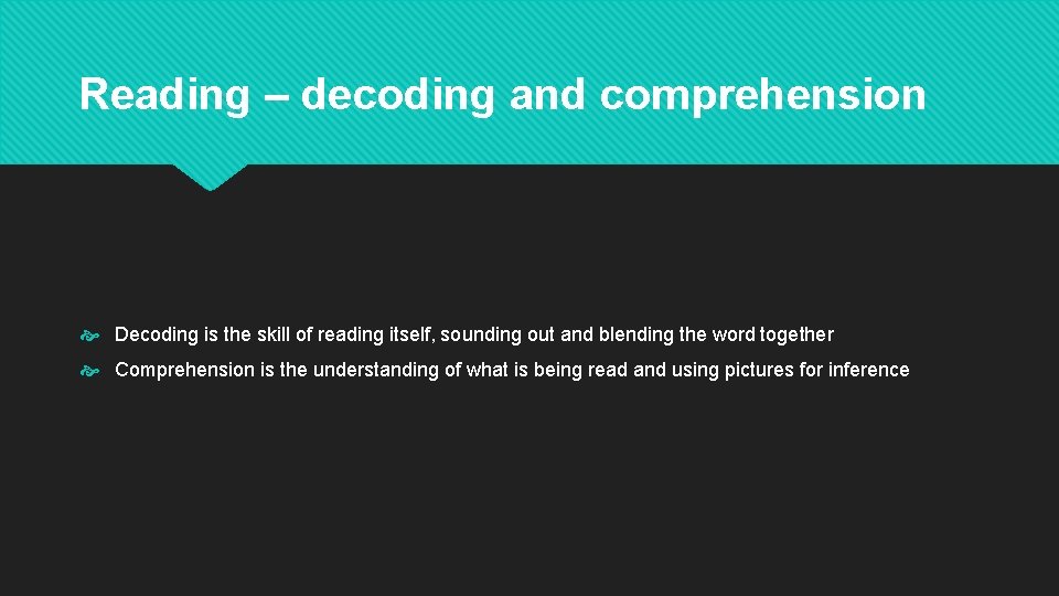 Reading – decoding and comprehension Decoding is the skill of reading itself, sounding out