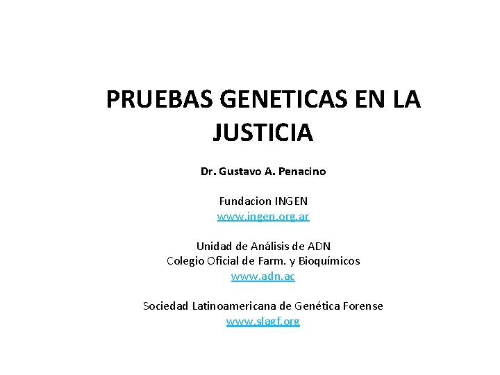 PRUEBAS GENETICAS EN LA JUSTICIA Dr. Gustavo A. Penacino Fundacion INGEN www. ingen. org.