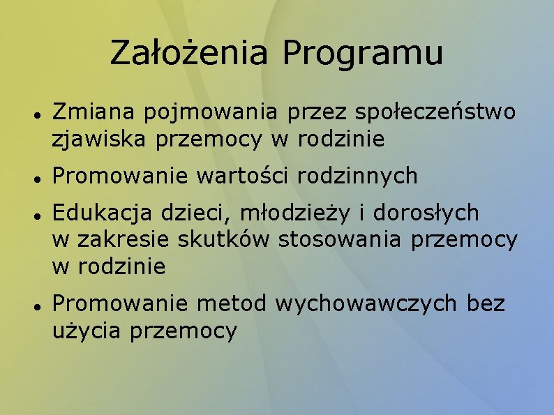 Założenia Programu Zmiana pojmowania przez społeczeństwo zjawiska przemocy w rodzinie Promowanie wartości rodzinnych Edukacja