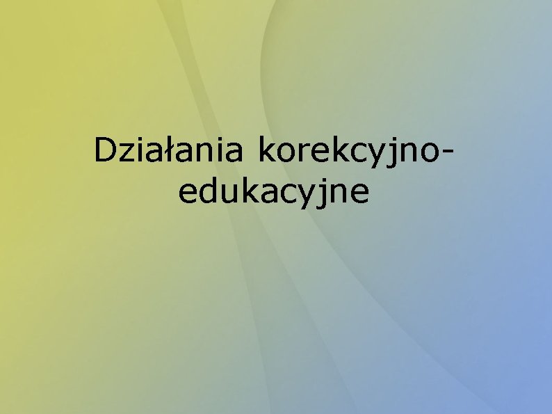 Działania korekcyjnoedukacyjne 